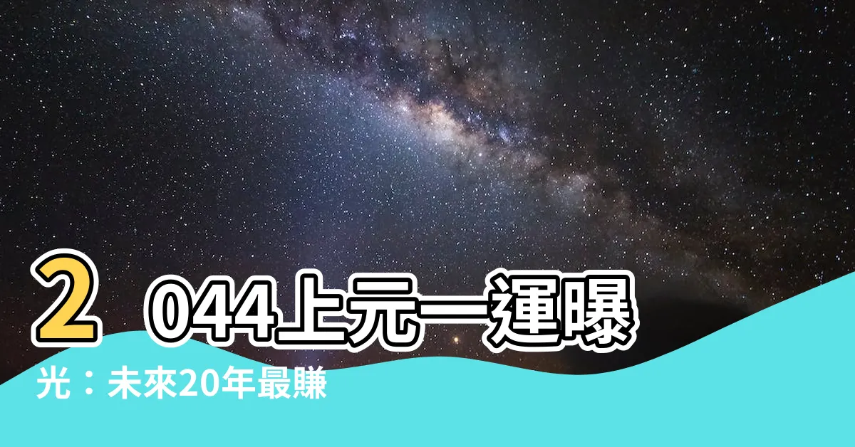 【上元一運2044行業】2044上元一運曝光：未來20年最賺錢的產業！