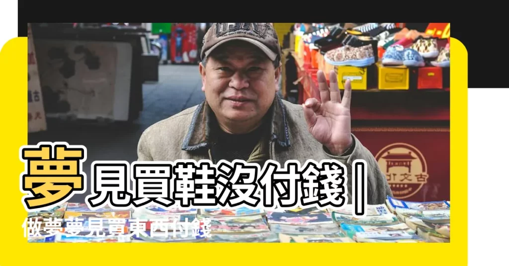 夢見買鞋沒付錢 |做夢夢見買東西付錢好不好 |【夢見買鞋子付錢周公解夢】