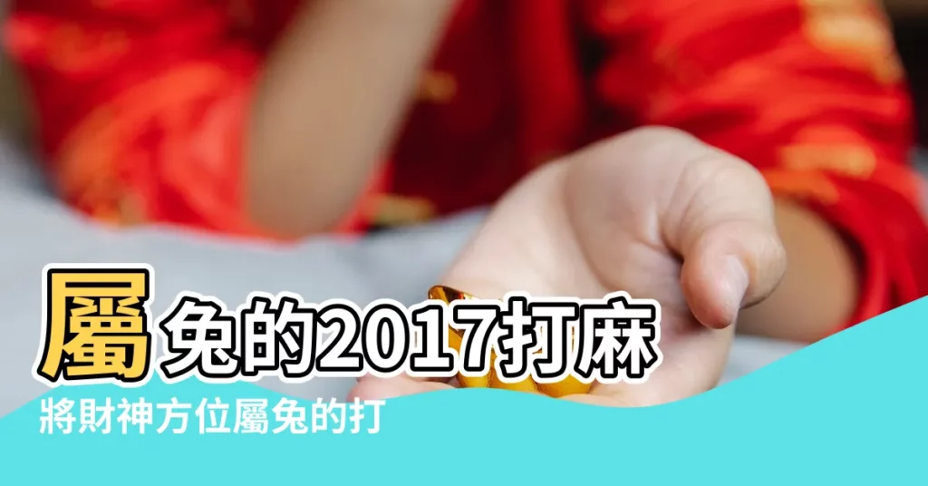 屬兔的2017打麻將財神方位屬兔的打麻將坐哪個位置最好 |屬兔的2017打麻將財神方位屬兔的打麻將坐哪個位置最好 |屬兔2017年打麻將財神方位屬兔打牌怎麼坐才會贏 |【屬兔的財神方位2017】