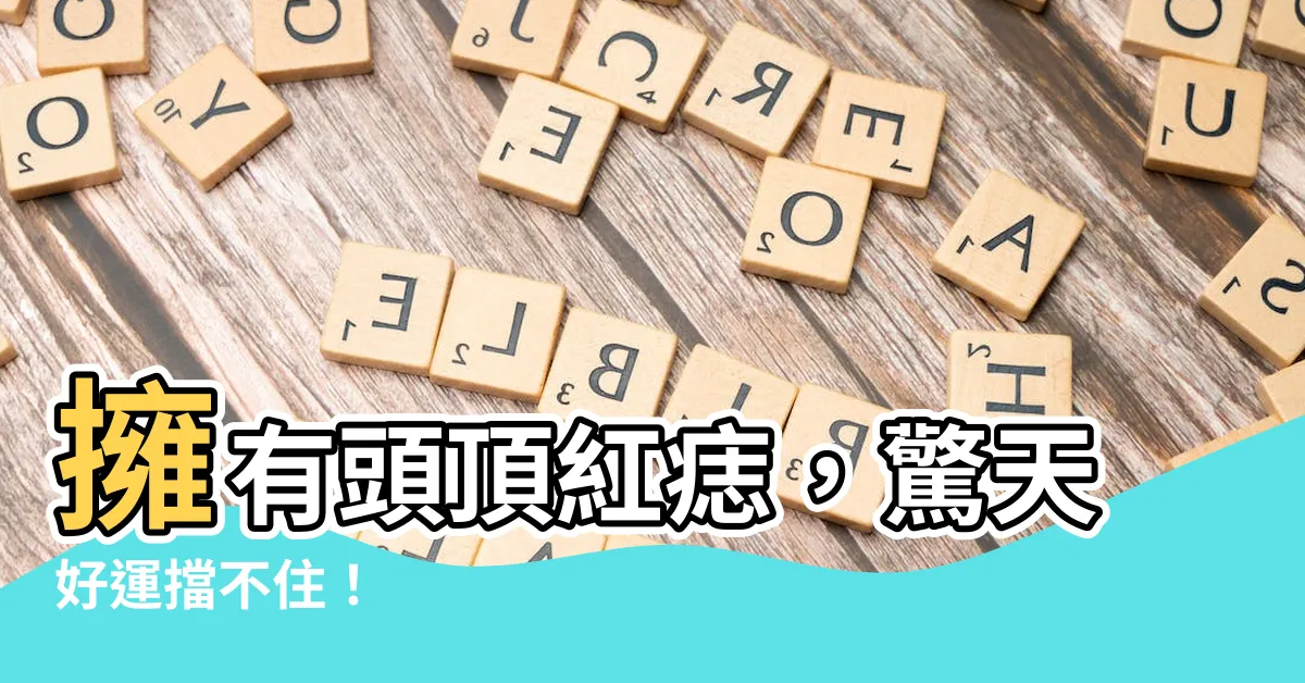 【頭頂有紅痣】擁有頭頂紅痣，驚天好運擋不住！