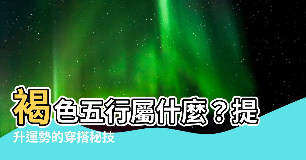 【褐色五行】褐色五行屬什麼？提升運勢的穿搭秘技