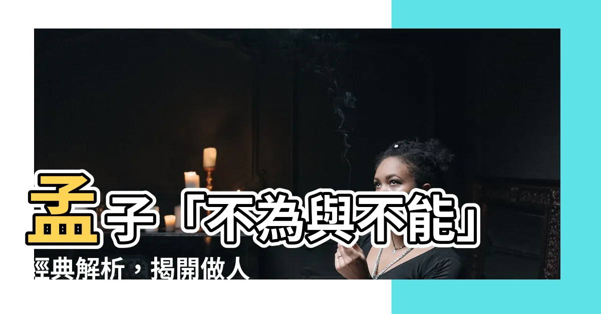 【不為 不能】孟子「不為與不能」經典解析，揭開做人處事之道