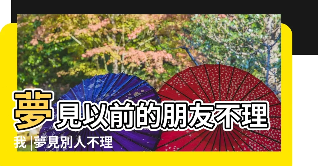 夢見以前的朋友不理我 |夢見別人不理我 |夢見以前朋友不理我是什麼意思 |【夢見昔日的朋友不理你】