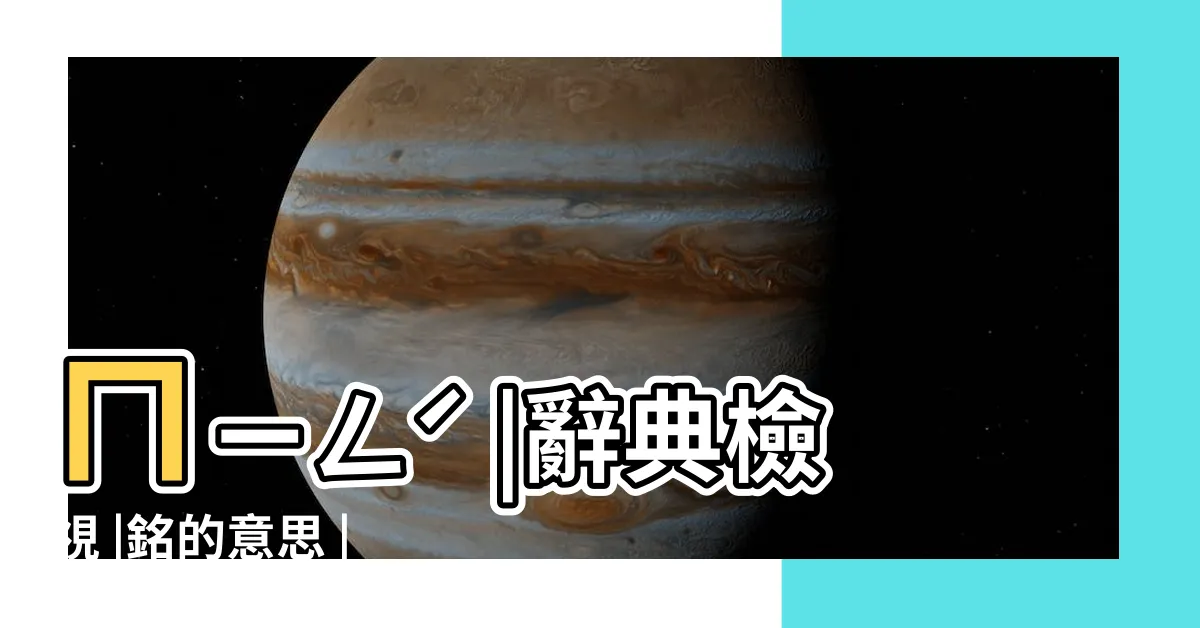 【銘的意思】ㄇㄧㄥˊ |辭典檢視 |銘的意思 |
