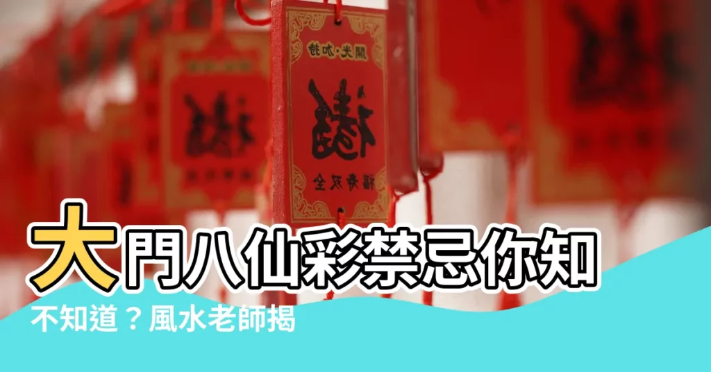 【大門八仙彩禁忌】大門八仙彩禁忌你知不知道？風水老師揭密，想避開厄運快來化解！