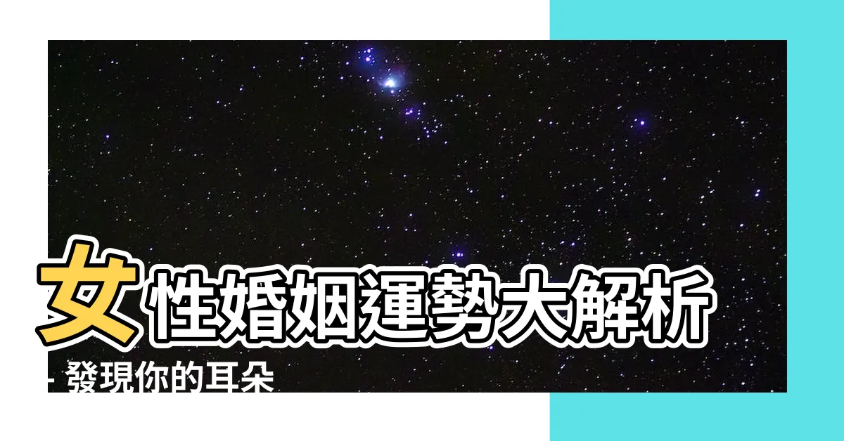 【耳朵面相女】女性婚姻運勢大解析 - 發現你的耳朵面相女關鍵指標！
