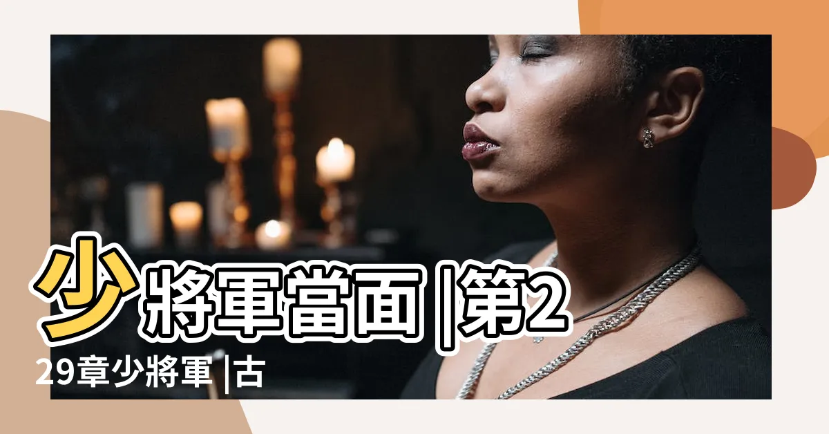 【少將軍當面】少將軍當面 |第229章少將軍 |古代住在天狼山的少將軍是誰 |