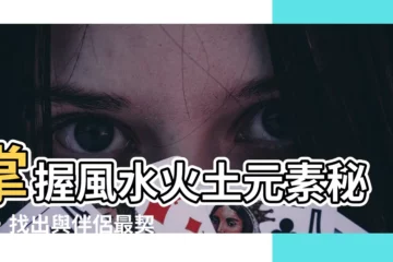 【風水火土】掌握風水火土元素秘訣，找出與伴侶最契合的相處之道