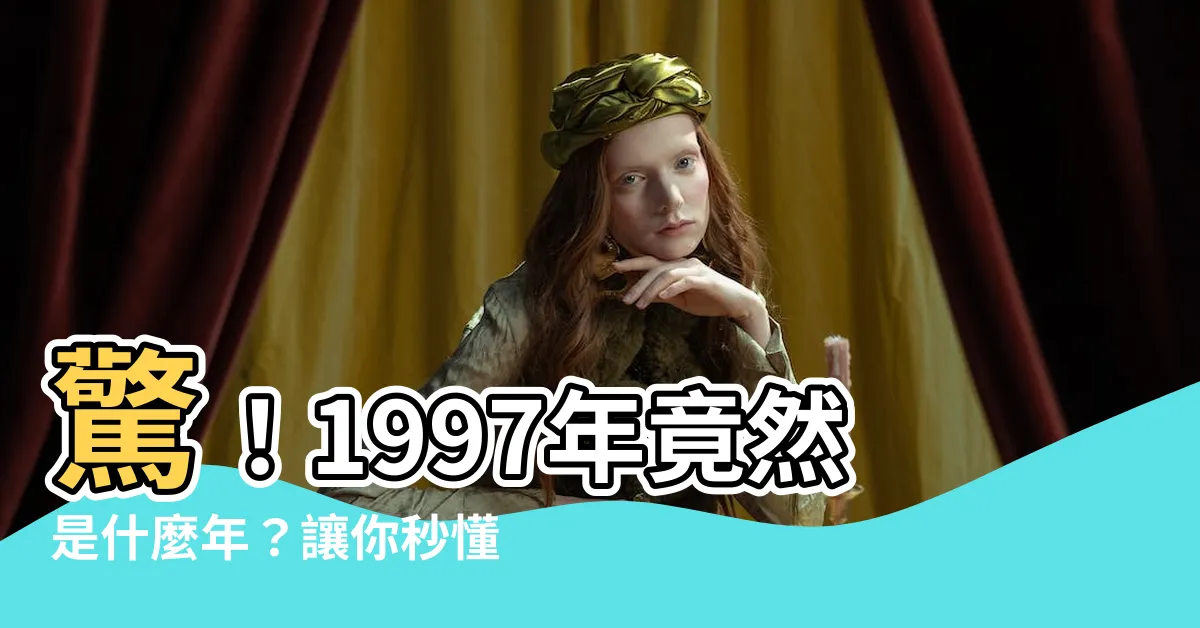 【1997年是什麼年】驚！1997年竟然是什麼年？讓你秒懂十二生肖配對秘辛！