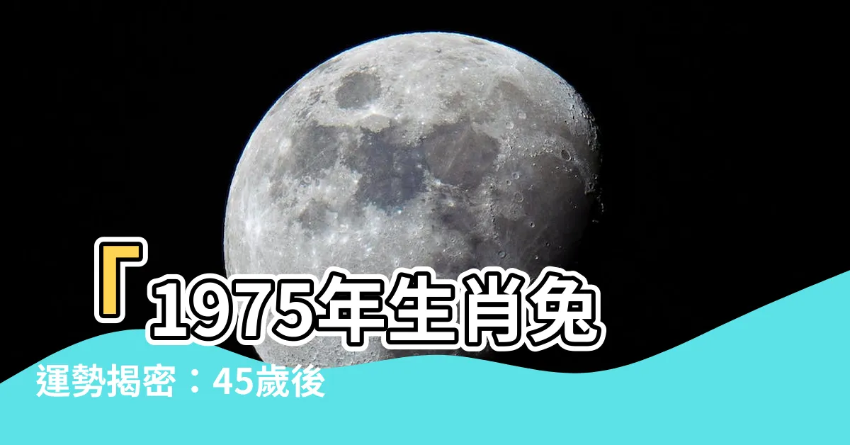【75年次五行】「1975年生肖兔運勢揭密：45歲後命運走向多災多難？」