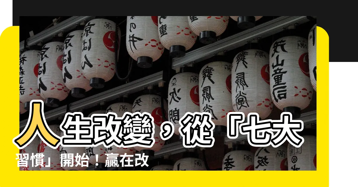 【人生改變】人生改變，從「七大習慣」開始！贏在改變習慣，贏在改寫人生