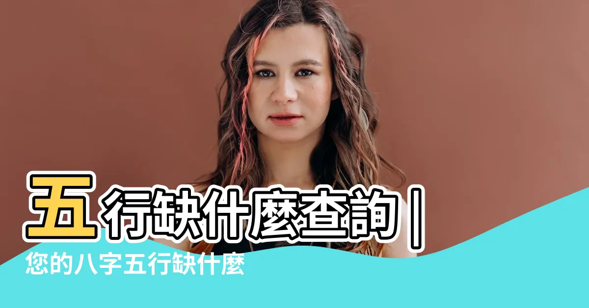 【八字缺】五行缺什麼查詢 |您的八字五行缺什麼 |生辰八字五行查詢 |