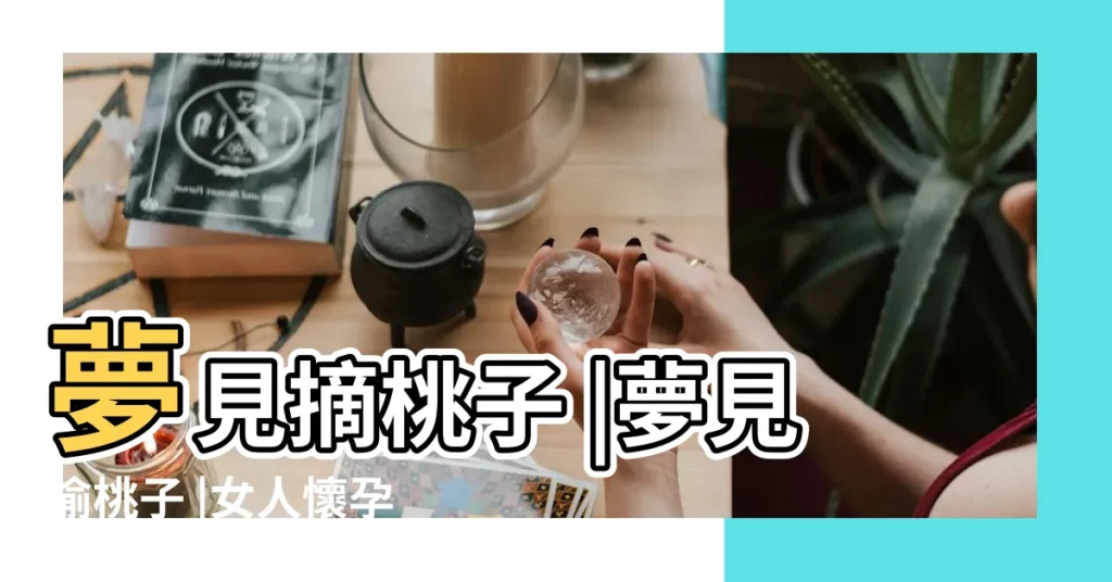 夢見摘桃子 |夢見偷桃子 |女人懷孕夢見偷桃子怎麼回事孕婦夢見偷桃子被發現有何徵兆 |【夢見偷路邊很多桃子】