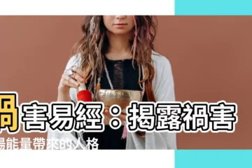 【禍害易經】禍害易經：揭露禍害磁場能量帶來的人格特質