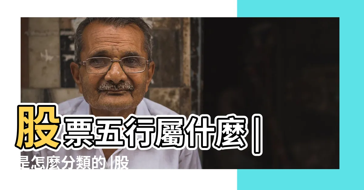 【股票五行】股票五行屬什麼 |是怎麼分類的 |股票到底是屬火還是屬水 |