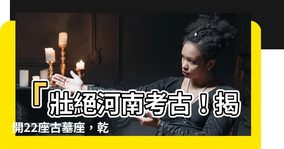 【墓座】「壯絕河南考古！揭開22座古墓座，乾陵陪葬墓座打開門」
