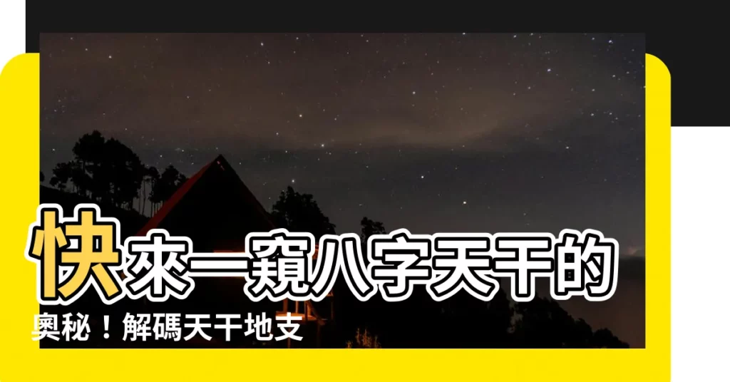 【八字 天干】快來一窺八字天干的奧秘！解碼天干地支的深層意義