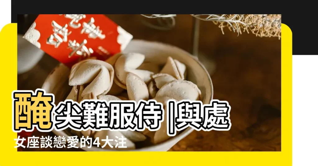 醃尖難服侍 |與處女座談戀愛的4大注意事項 |兩個處女座在一起會出現什麼結果 |【兩個人都是處女座怎麼發展】