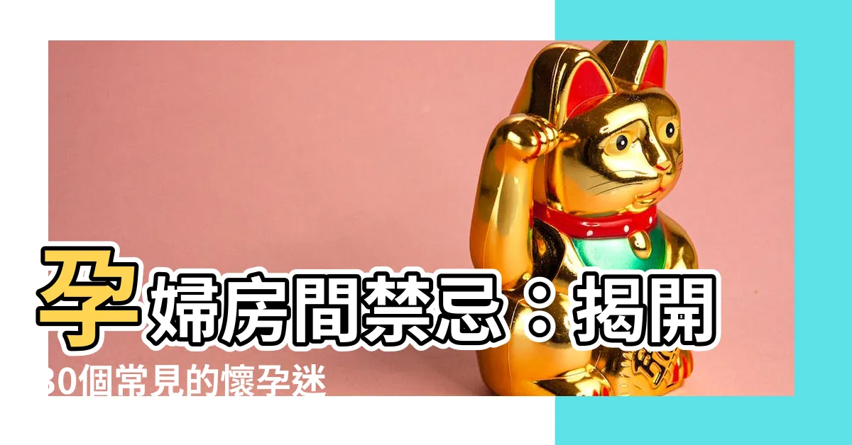 【孕婦房間禁忌】孕婦房間禁忌：揭開30個常見的懷孕迷思，讓您的寶寶安心成長！