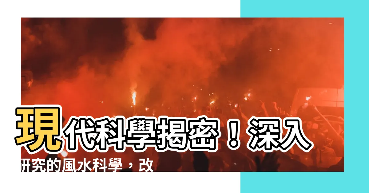 【風水科學】現代科學揭密！深入研究的風水科學，改變你的居家生活