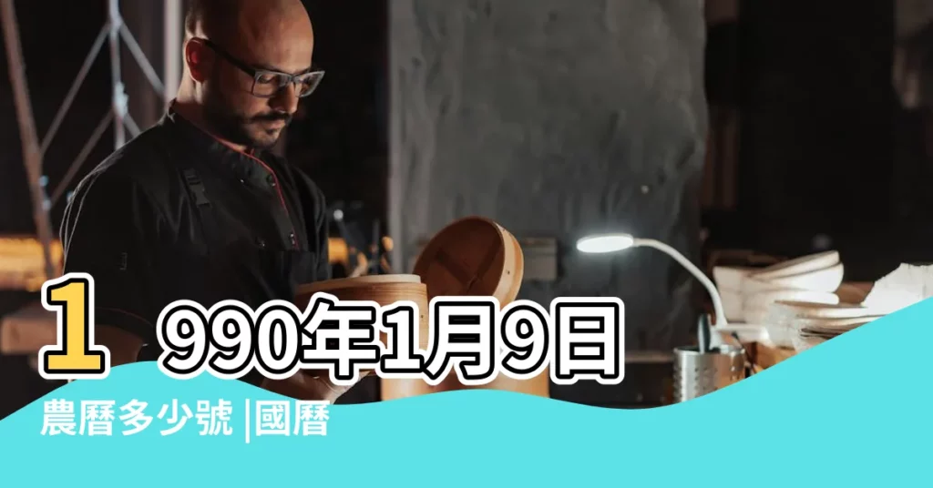 1990年1月9日農曆多少號 |國曆1990年1月9日是農曆幾月幾日 |屬什麼生肖 |【1990年1月9日農曆】