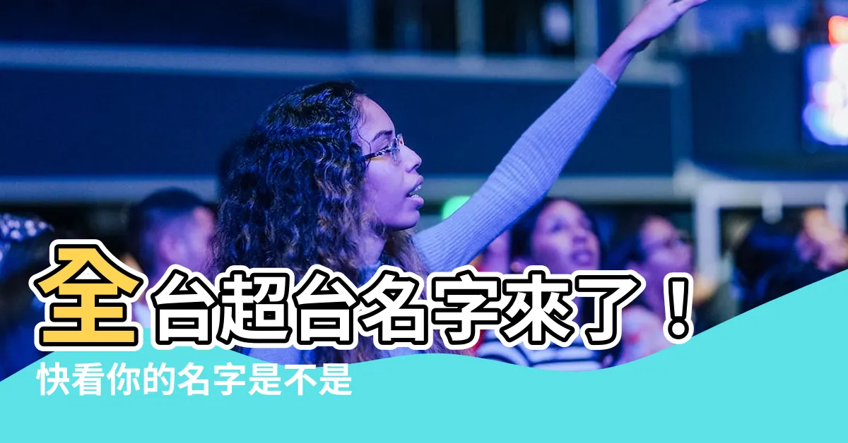 【很台的名字】全台超台名字來了！快看你的名字是不是「最台灣」？