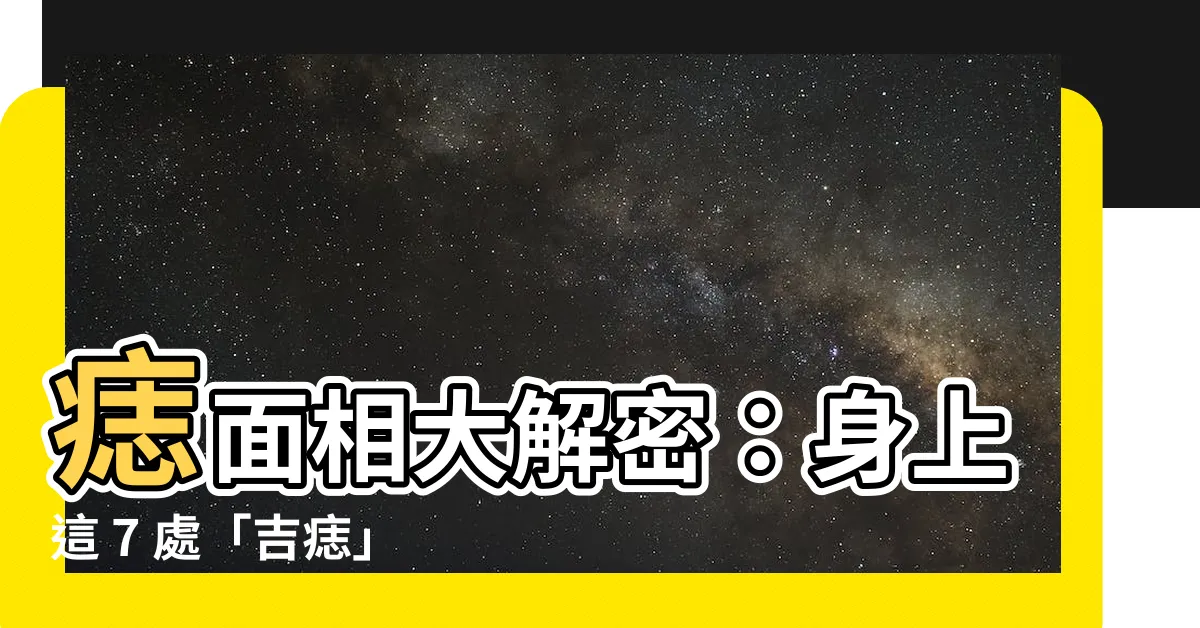 【痣面相】痣面相大解密：身上這 7 處「吉痣」幫你招財旺運！
