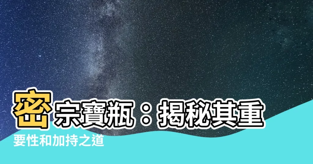 【密宗寶瓶】密宗寶瓶：揭秘其重要性和加持之道