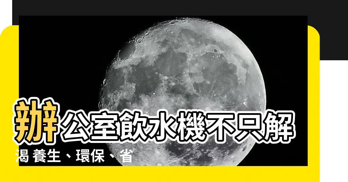 【辦公室飲水機】辦公室飲水機不只解渴 養生、環保、省錢一次到位