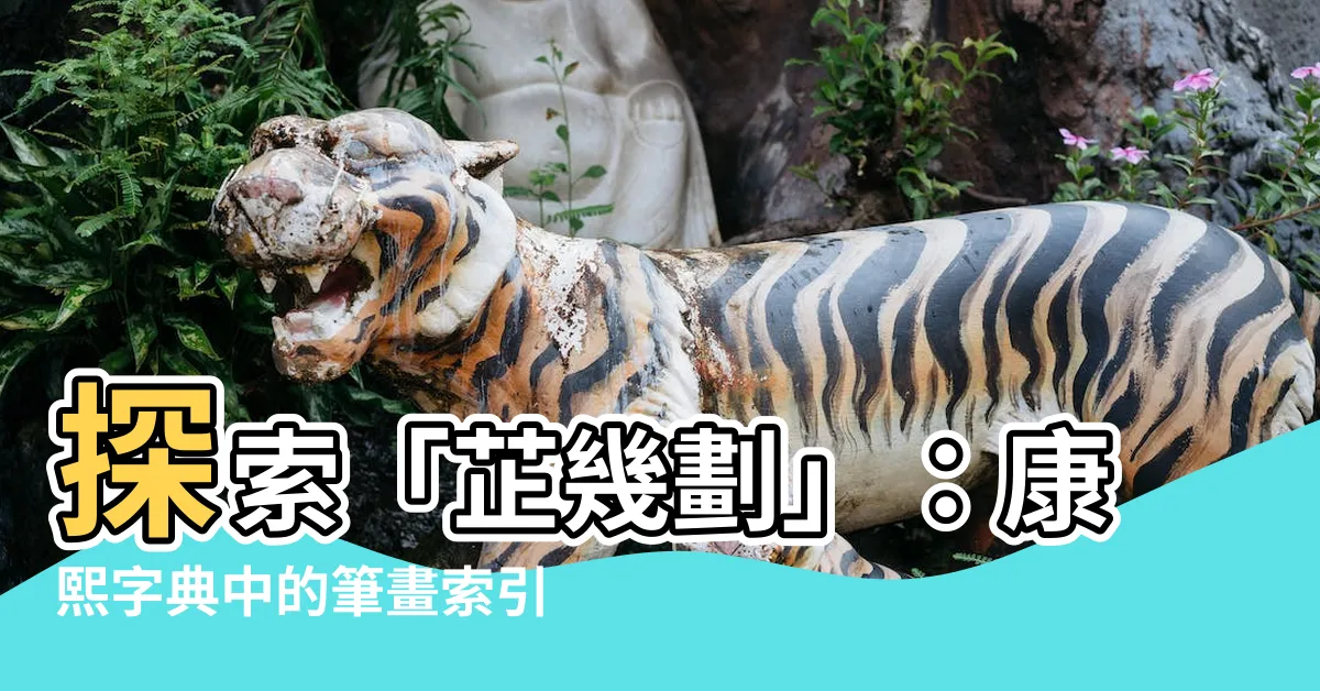 【芷幾劃】探索「芷幾劃」：康熙字典中的筆畫索引與詳細解釋