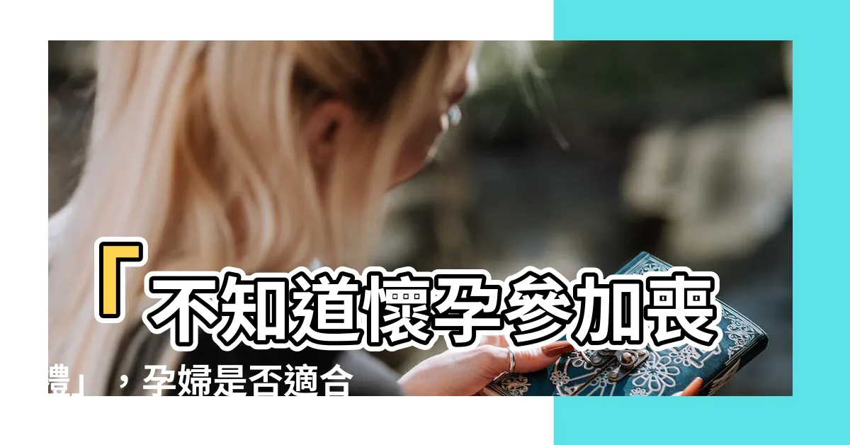【不知道懷孕參加喪禮】「不知道懷孕參加喪禮」，孕婦是否適合參加喪禮？