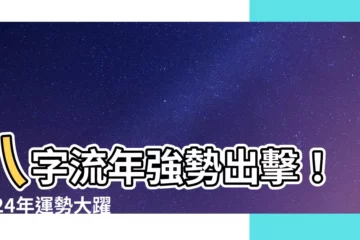 【八字 流年 2024】八字流年強勢出擊！2024年運勢大躍進，事業財運齊飛！