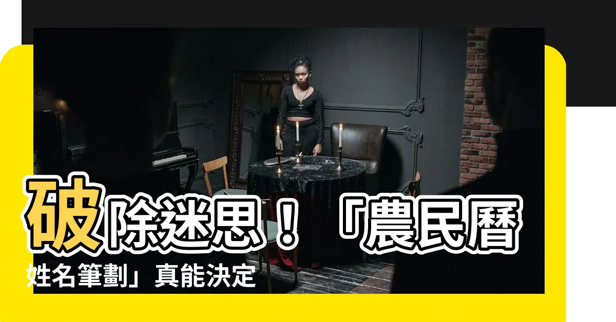 【農民曆姓名筆畫】破除迷思！「農民曆姓名筆劃」真能決定你的命運嗎？