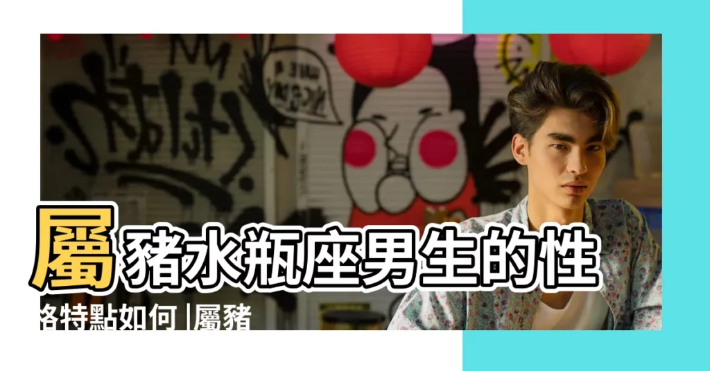 屬豬水瓶座男生的性格特點如何 |屬豬水瓶座的性格 |屬豬水瓶座男生的性格特點 |【屬豬水瓶座男的個性】