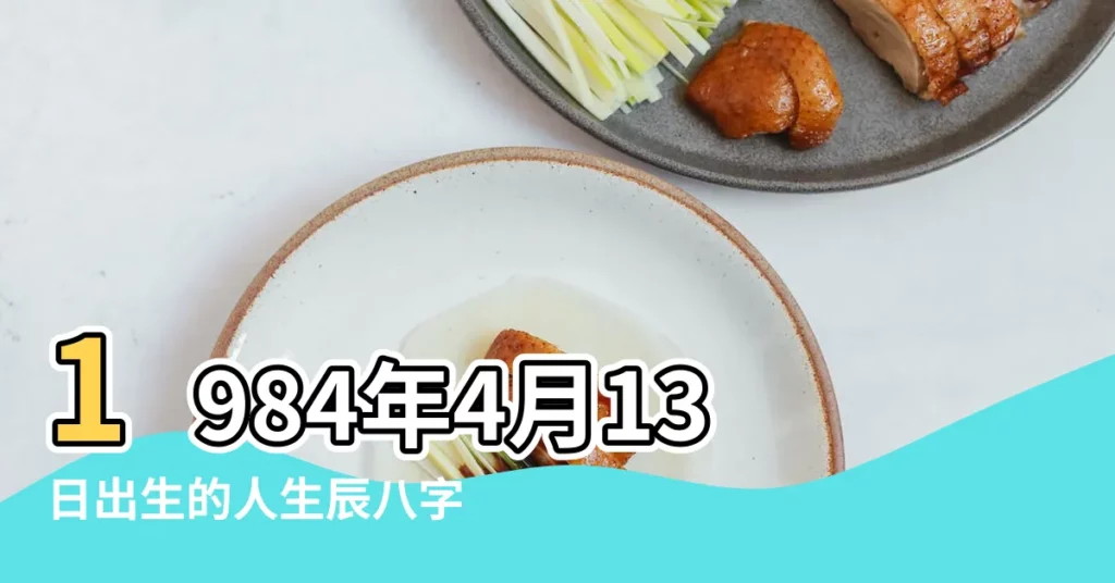 1984年4月13日出生的人生辰八字測算 |1984年4月13日農曆多少號 |公曆1984年4月13日是農曆幾月幾號 |【1984年4月13日陰曆】