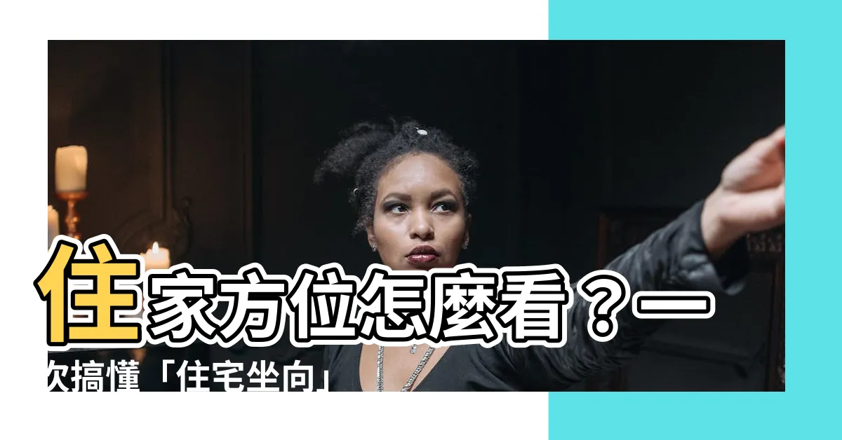 【住家方位怎麼看】住家方位怎麼看？一次搞懂「住宅坐向」判定、財位佈置