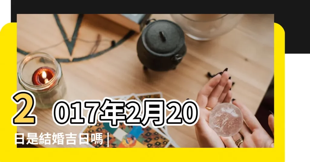 2017年2月20日是結婚吉日嗎 |2017年2月結婚的吉日 |2017年2月20日是訂婚吉日嗎 |【2017年2月20結婚好不好】