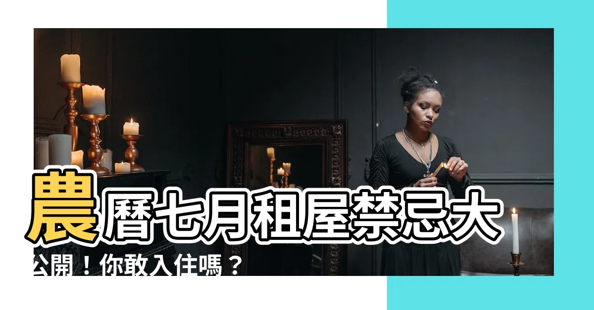 【農曆七月租房】農曆七月租屋禁忌大公開！你敢入住嗎？