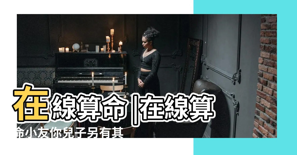 【在線算命 小友 你兒子另有其爹】在線算命 |在線算命小友你兒子另有其爹起點 |你兒子另有其爹 |
