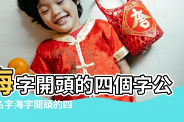 【海字開頭寓意好】海字開頭的四個字公司名字海字開頭的四個字公司取名 |海字開頭寓意好的成語海開頭的四字成語有哪些 |海字開頭的名字女孩名字有哪些帶海字的好聽女孩名字 |