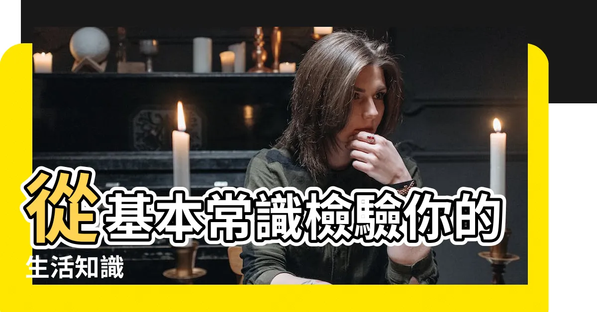 【基本常識】從基本常識檢驗你的生活知識