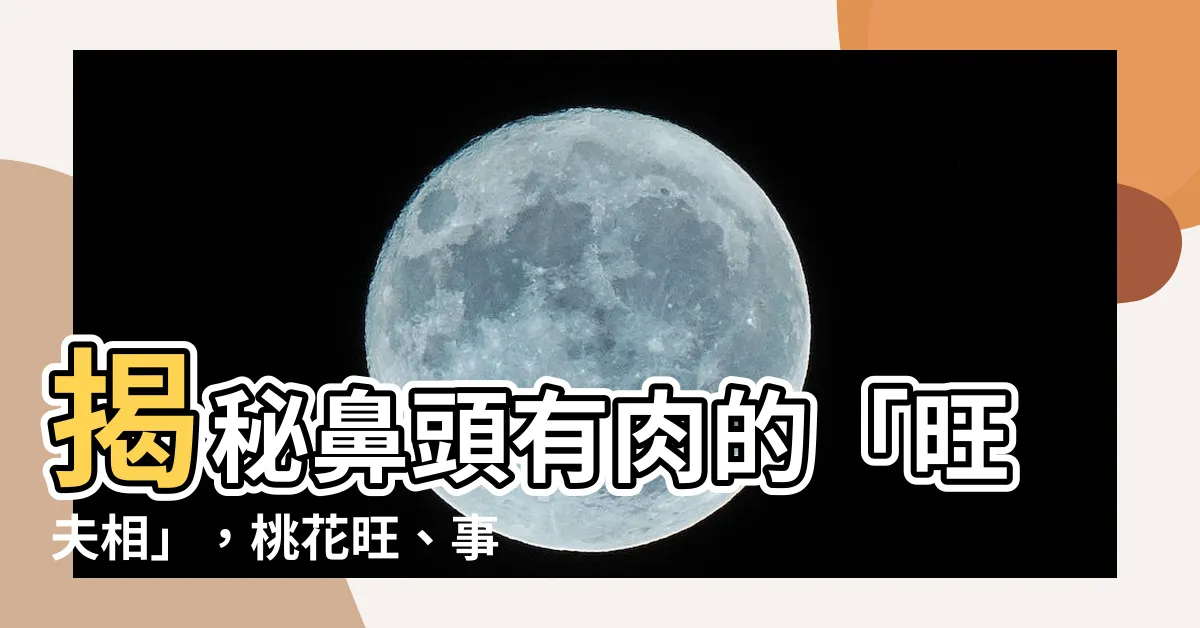 【鼻頭有肉】揭秘鼻頭有肉的「旺夫相」，桃花旺、事業運強！