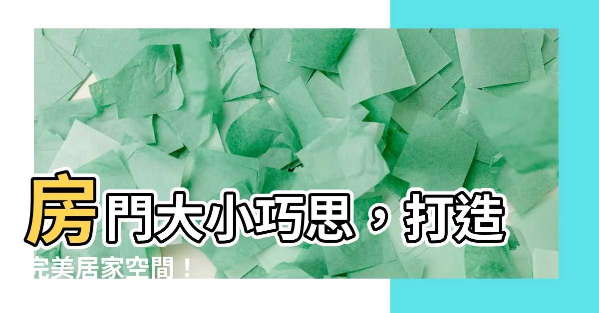 【房門大小】房門大小巧思，打造完美居家空間！