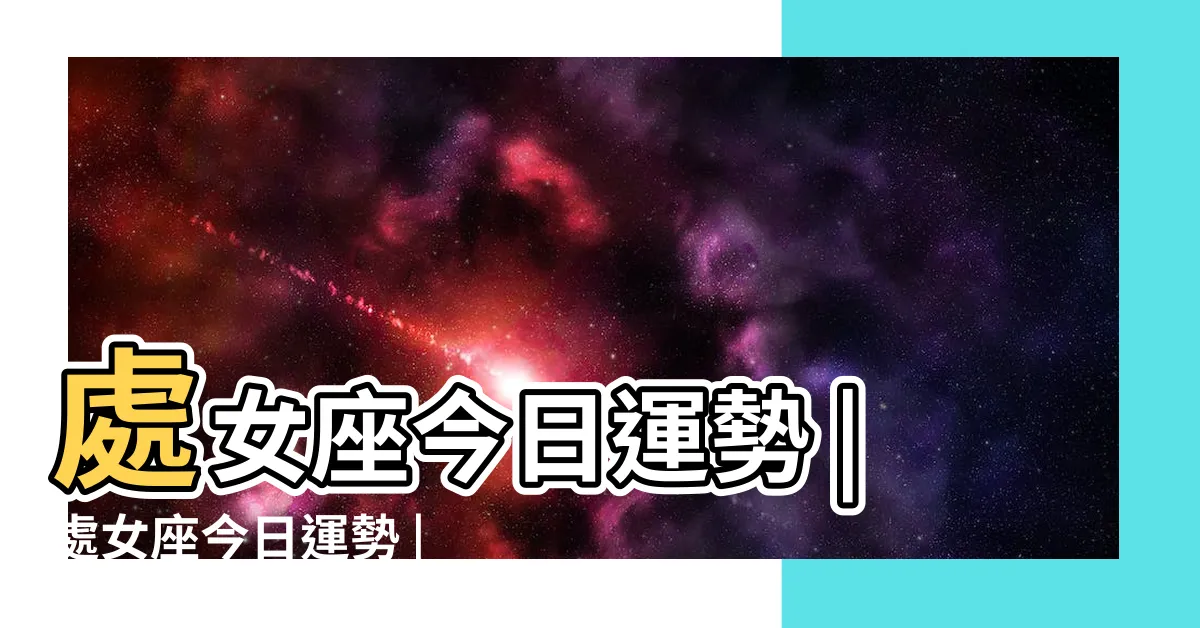 【處女今日運勢】處女座今日運勢 |處女座今日運勢 |科技紫微網 |