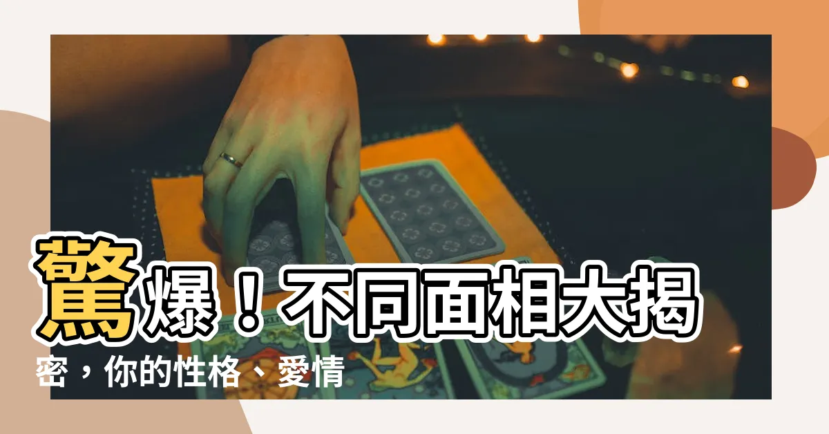 【不同面相】驚爆！不同面相大揭密，你的性格、愛情運勢全寫在臉上