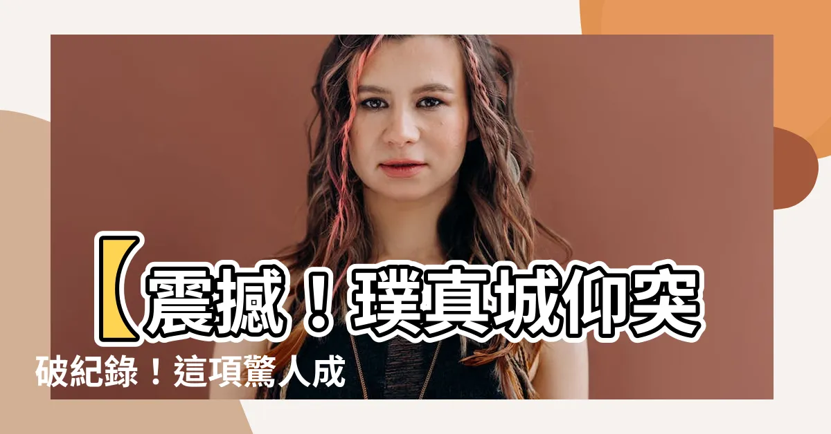 【璞真城仰】【震撼！璞真城仰突破紀錄！這項驚人成就屢屢作古！】