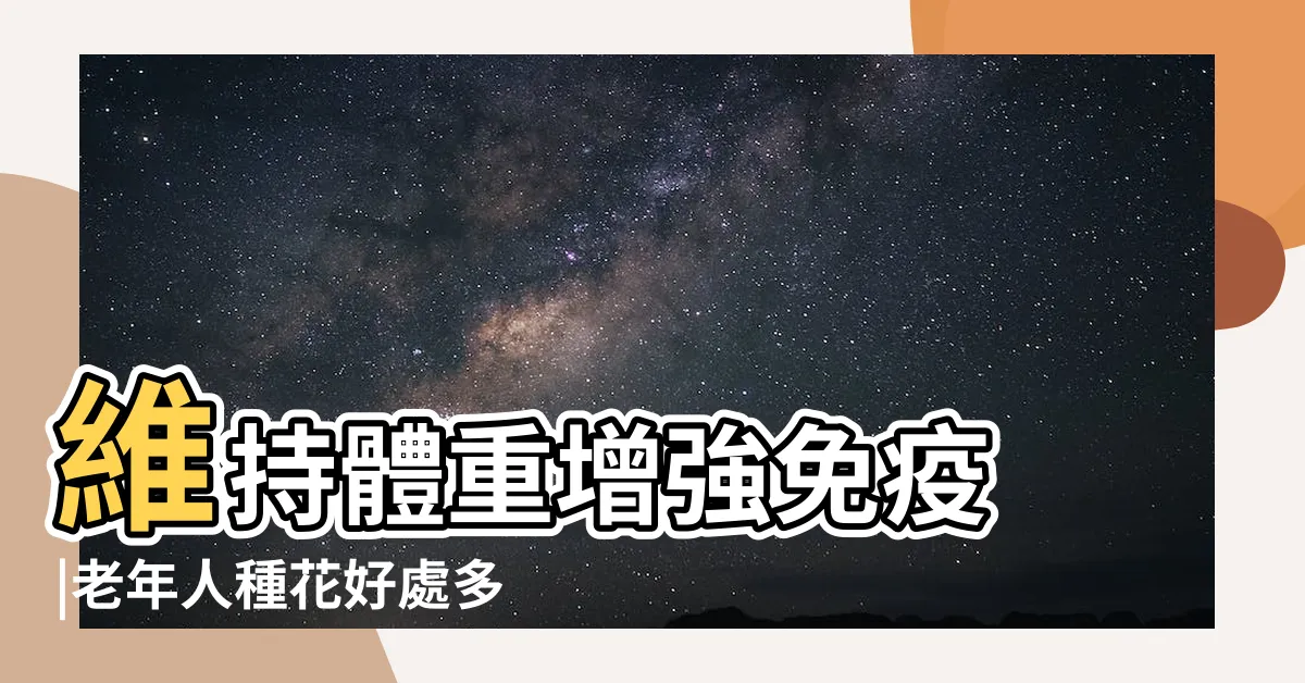 【種花的好處】維持體重增強免疫 |老年人種花好處多 |養花四大好處 |