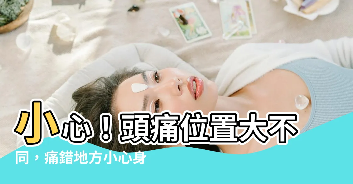 【頭痛 原因】小心！頭痛位置大不同，痛錯地方小心身體壞光光