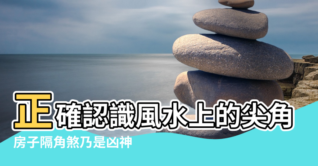 【風水裡的 角】正確認識風水上的尖角煞 |房子隔角煞乃是凶神 |風水學裡什麼叫屋角煞 |