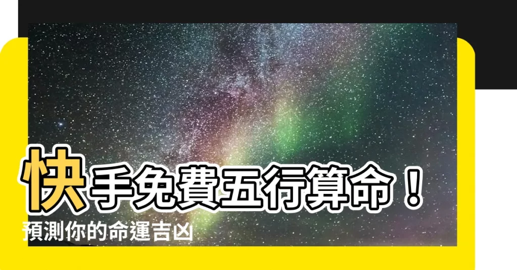 【免費五行算命】快手免費五行算命！預測你的命運吉凶